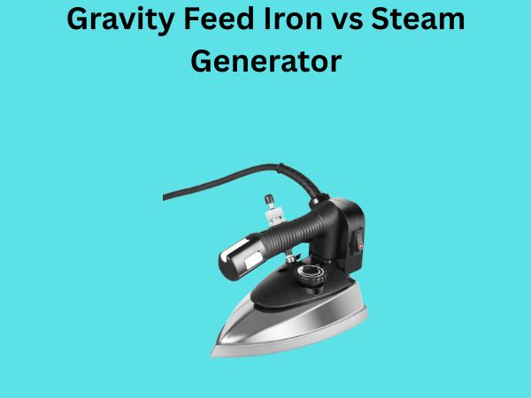 Gravity Feed Iron vs Steam Generator