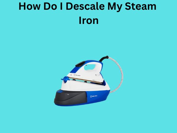 How Do I Descale My Steam Iron