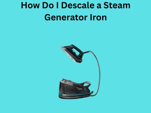 How Do I Descale a Steam Generator Iron
