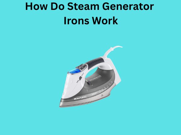 How Do Steam Generator Irons Work
