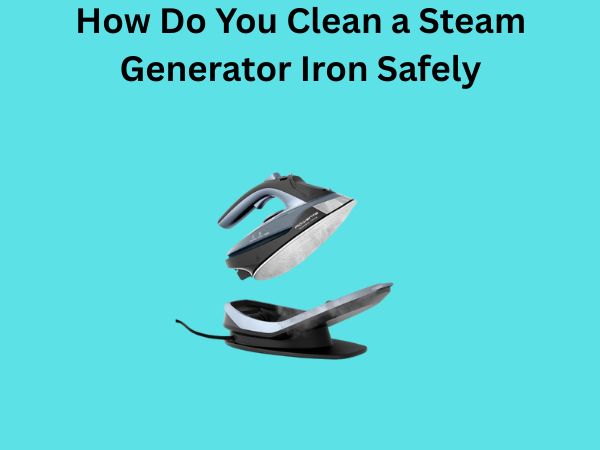 How Do You Clean a Steam Generator Iron Safely