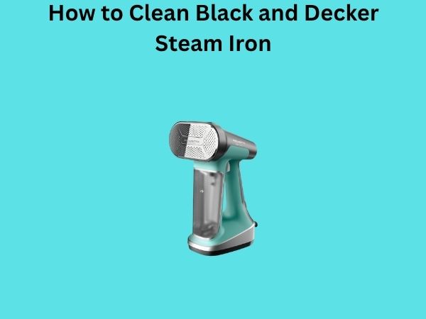 How to Clean Black and Decker Steam Iron
