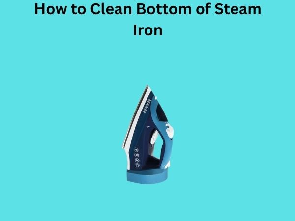 How to Clean Bottom of Steam Iron