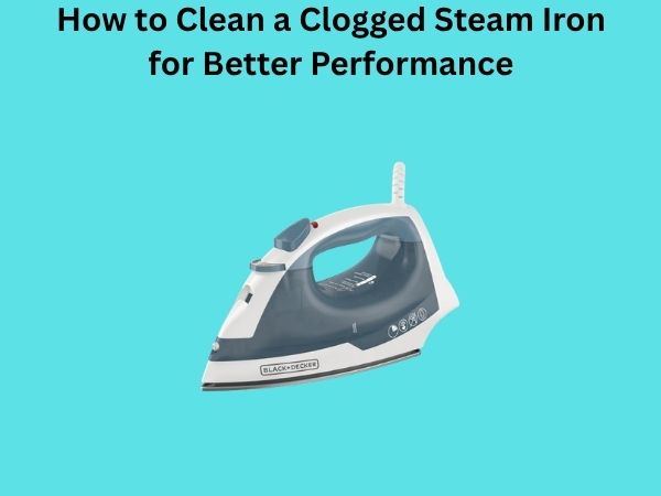 How to Clean a Clogged Steam Iron for Better Performance