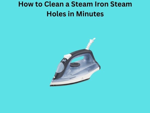 How to Clean a Steam Iron Steam Holes in Minutes