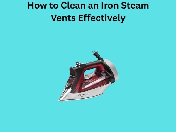 How to Clean an Iron Steam Vents Effectively