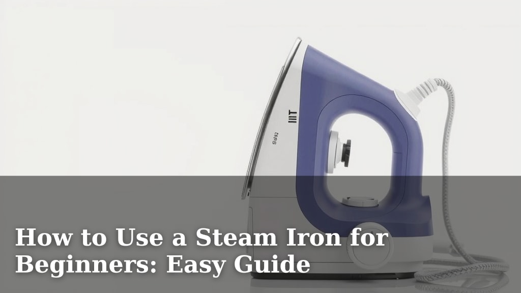 How to Use a Steam Iron for Beginners: Easy Guide