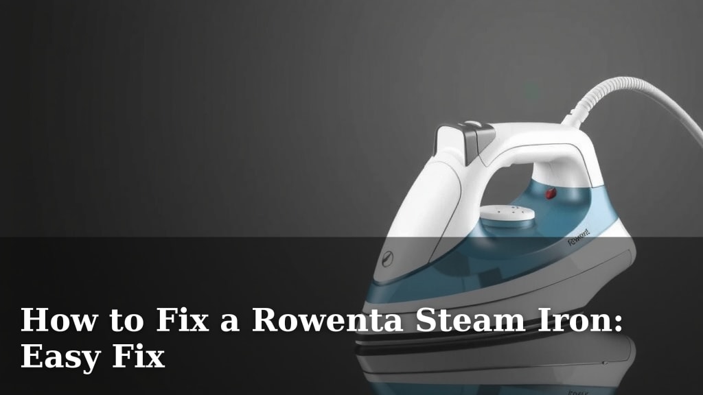 How to Fix a Rowenta Steam Iron: Easy Fix