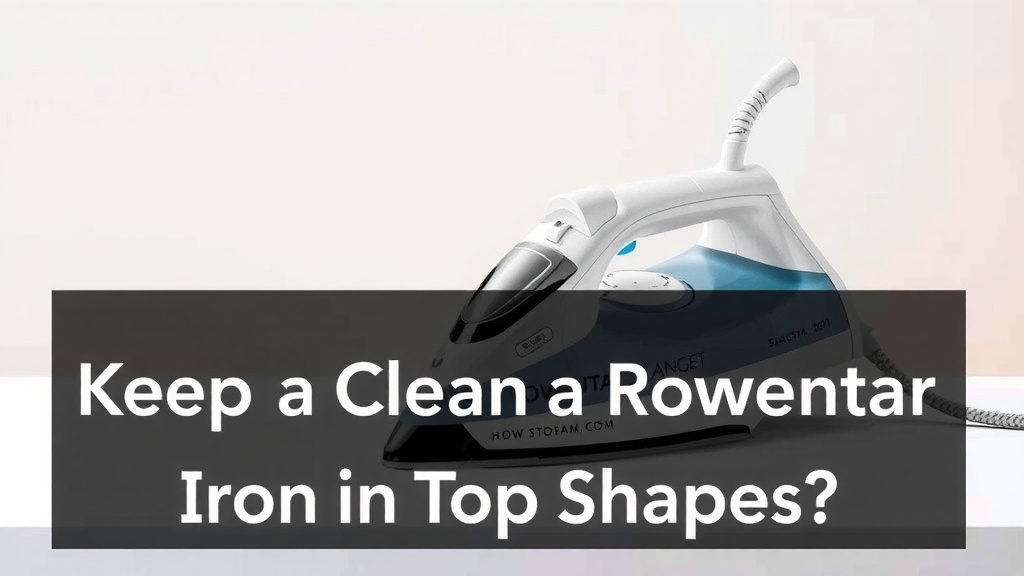 Keeping Your Rowenta Access Steam Iron in Top Shape